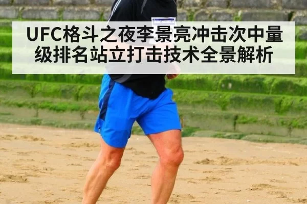 UFC格斗之夜李景亮冲击次中量级排名站立打击技术全景解析